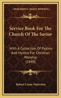 Service Book for the Church of the Savior: With a Collection of Psalms and Hymns for Christian Worship 1344740723 Book Cover