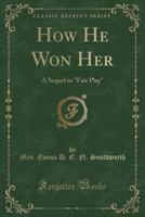 How He Won Her: A Sequel To Fair Play 0548482578 Book Cover