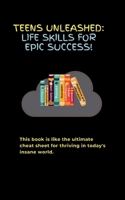 Teens Unleashed: Life Skills for Epic Success 130493103X Book Cover