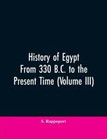 History of Egypt from 330 B.C. to the Present Time Volume III 135906172X Book Cover