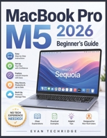 MacBook Pro M5 2026 Beginner’s Guide: A Step-by-Step Manual for Non-Tech Users to Master macOS Sequoia with Ease B0H11V72Z5 Book Cover