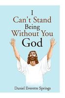 I Can't Stand Being Without You God 145008432X Book Cover