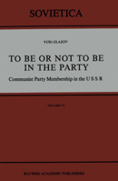 To Be or Not to Be in the Party: Communist Party Membership in the USSR 9027727171 Book Cover