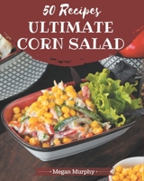 50 Ultimate Corn Salad Recipes: From The Corn Salad Cookbook To The Table B08PX7DD85 Book Cover