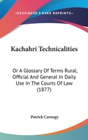 Kachahri Technicalities: Or A Glossary Of Terms Rural, Official And General In Daily Use In The Courts Of Law 1164928384 Book Cover