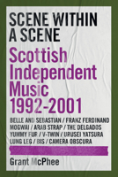 Scene Within a Scene: Scottish Independent Music 1992-2001 (Grant Macphee’s Scottish Indie Scenes, 2) 1917274254 Book Cover