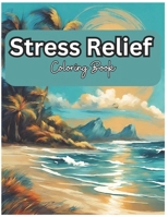 Stress Relief: An Adult Coloring Book: Featuring Animals, Landscapes, Flowers, Patterns, Mushrooms, and More B0CPYNHZVV Book Cover