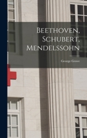 Beethoven, Schubert, Mendelssohn 1013884027 Book Cover
