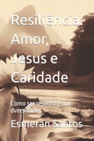 Resiliência: Amor, Jesus e Caridade: Como ser resiliente nas dversidades B0CN1HSTDC Book Cover