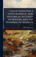 Collections For A Topographical And Historical Account Of Boston, And The Hundred Of Skirbeck 1024474100 Book Cover