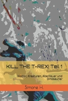 KILL THE T-REX! Teil 1: Horror, Kreaturen, Abenteuer und Dinosaurier 1704226864 Book Cover