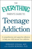 The Everything Parent's Guide to Teenage Addiction: A Comprehensive and Supportive Reference to Help Your Child Recover from Addiction (Everything®) 1440582971 Book Cover