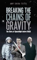 Breaking the Chains of Gravity: The Story of Spaceflight before NASA 1472911172 Book Cover
