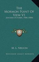 The Mormon Point Of View V1: January-October, 1904 1167233034 Book Cover