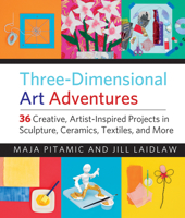 Three-Dimensional Art Adventures: 36 Creative, Artist-Inspired Projects in Sculpture, Ceramics, Textiles, and More 1613736592 Book Cover
