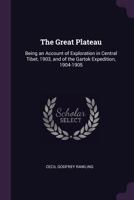 The Great Plateau: Being an Account of Exploration in Central Tibet, 1903, and of the Gartok Expedition, 1904-1905 1377418693 Book Cover