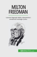 Milton Friedman: Laureat Nagrody Nobla, ekonomista i zwolennik wolnego rynku 2808671288 Book Cover