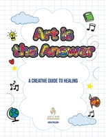 Art is the Answer: A Therapeutic Coloring Book for Kids 1962402908 Book Cover