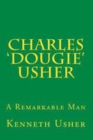 Charles 'Dougie' Usher: A Remarkable Man 1500252379 Book Cover