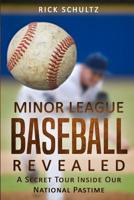 Minor League Baseball Revealed: A Secret Tour Inside Our National Pastime 1549629395 Book Cover
