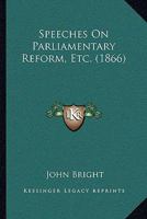 Speeches On Parliamentary Reform, Etc. (1866) 1104782731 Book Cover