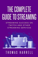 The Complete Guide to Streaming: Streaming Success on Twitch and Other Streaming Services B094TGS87B Book Cover