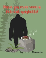 Have you ever seen a Yeti eat spaghetti? B0BHRFQ9KL Book Cover