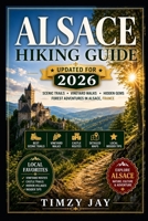 Alsace Hiking Guide 2026: Scenic Trails, Vineyard Walks, Forest Paths, and Hidden Gems Across Alsace France (The Explorer’s Hiking & Walking Guide Series 2026) B0H6CJQP55 Book Cover