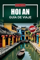 HOI AN Guía de viaje 2026: Planificación práctica para visitantes primerizos con costes honestos, recomendaciones locales de comida y perspectivas del barrio (Spanish Edition) B0GV2FMPWD Book Cover
