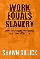 Work Equals Slavery: How the Modern Workplace is a Form of Slavery B0DZTNFVKQ Book Cover