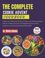 THE COMPLETE COOKIE ADVENT COOKBOOK: Explore the Whimsical World of Cookies with This Enchanting Advent Cookbook, Packed with Delightful Recipes, Festive Inspiration, and Heartwarming Holiday Spirit B0CPM4MXDH Book Cover