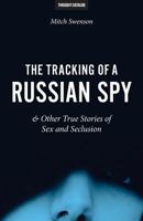 The Tracking of a Russian Spy & Other True Stories of Sex and Seclusion 0692687548 Book Cover