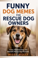Funny Dog Memes for Rescue Dog Owners: Funny, Heartwarming, and Relatable Rescue Dog Moments (The Laugh-A-Day Collection) B0H2CY6W3L Book Cover