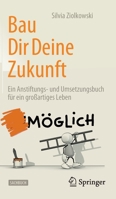 Bau Dir Deine Zukunft: Ein Anstiftungs- und Umsetzungsbuch für ein großartiges Leben 3658370327 Book Cover