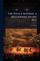 The Police Matron, a Melodrama in one Act 1024023680 Book Cover