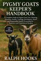 PYGMY GOATS KEEPER'S HANDBOOK: A Complete Guide to Pygmy Goat Care, Housing, Nutrition, Health, Training, Enrichment, Breeding, and Responsible Family Ownership for Beginners and Experienced Keepers B0FP14CWXQ Book Cover