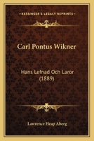Carl Pontus Wikner: Hans Lefnad Och Laror (1889) 1120170990 Book Cover
