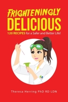 Frighteningly Delicious: 120 Recipes for a Safer and Better Life! 1665786507 Book Cover