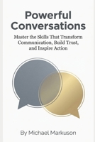 Powerful Conversations: Master the Skills That Transform Communication, Build Trust, and Inspire Action B0HD2NCWKH Book Cover