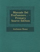 Manuale del Profumiere... - Primary Source Edition 1015429815 Book Cover