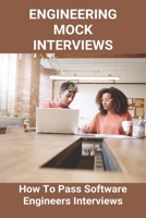 Engineering Mock Interviews: How To Pass Software Engineers Interviews: What Does A Software Engineer Make B0914LNBDB Book Cover