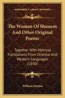 The Woman of Shunem and Other Original Poems, Together with Metrical Translations from Oriental and Western Languages 1104409569 Book Cover