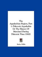 The Appalachian Region, Part 1: Paleozoic Appalachia Or The History Of Maryland During Paleozoic Time 1166944093 Book Cover