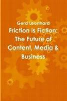Friction is Fiction: The Future of Content, Media &amp; Business 0557224500 Book Cover