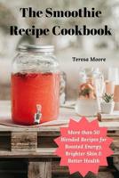 The Smoothie Recipe Cookbook: More than 50 Blended Recipes for Boosted Energy, Brighter Skin & Better Health 1794214410 Book Cover