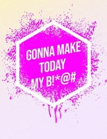 I'm Gonna Make Today My B!*@#: Inspirational Quote Sketchbook 165772851X Book Cover
