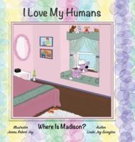 I Love My Humans: Where Is Madison? 1964070023 Book Cover
