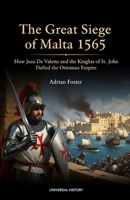 The Great Siege of Malta 1565: How Jean de Valette and the Knights of St. John Defied the Ottoman Empire B0GSBMZHL5 Book Cover