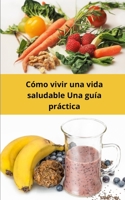 Cómo vivir una vida saludable: una guía práctica B0B9QPVG61 Book Cover