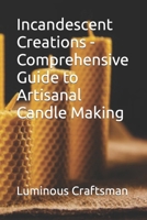 Incandescent Creations - Comprehensive Guide to Artisanal Candle Making B0CTD2SXFM Book Cover